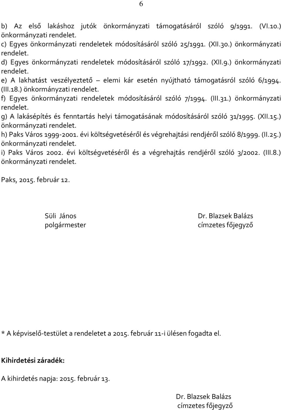 (III.31.) önkormányzati rendelet. g) A lakásépítés és fenntartás helyi támogatásának módosításáról szóló 31/1995. (XII.15.) önkormányzati rendelet. h) Paks Város 1999-2001.