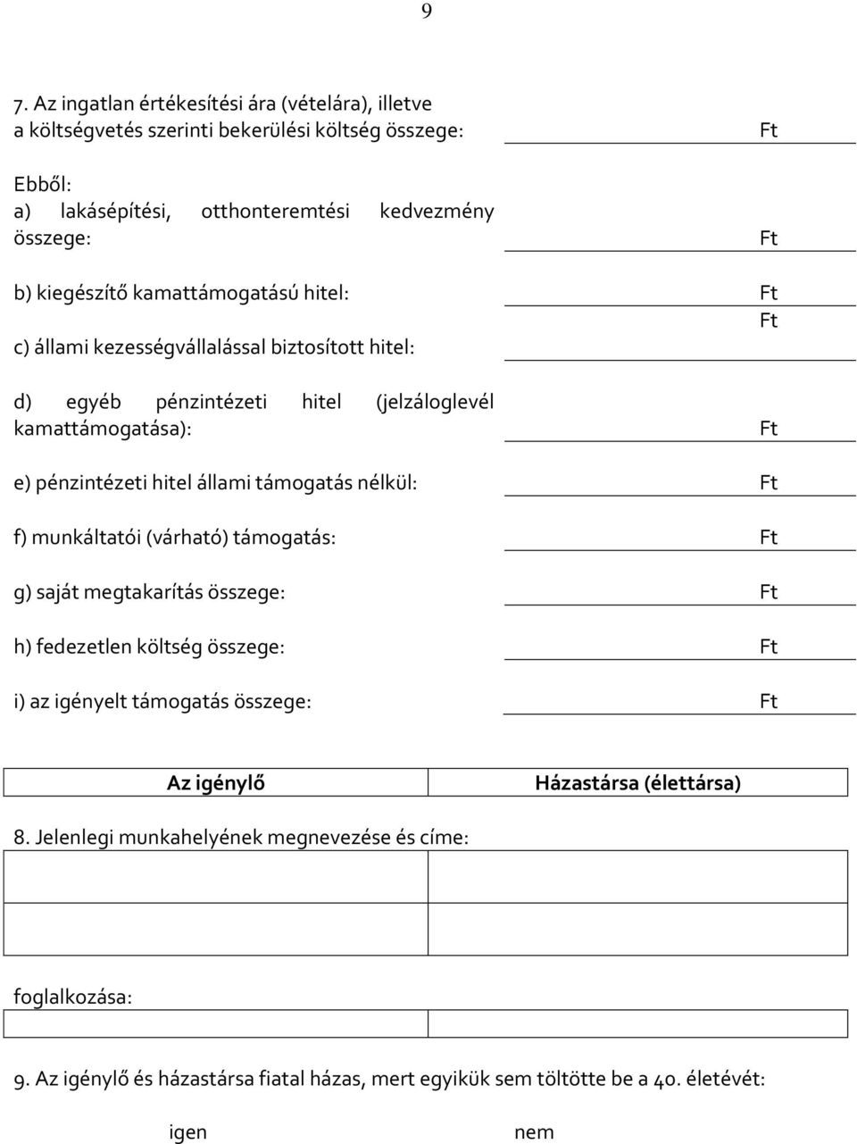 állami támogatás nélkül: Ft f) munkáltatói (várható) támogatás: Ft g) saját megtakarítás összege: Ft h) fedezetlen költség összege: Ft i) az igényelt támogatás összege: Ft Az