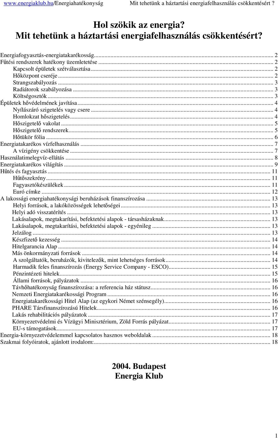 .. 4 Nyílászáró szigetelés vagy csere... 4 Homlokzat hszigetelés... 4 Hszigetel vakolat... 5 Hszigetel rendszerek... 5 Htükör fólia... 6 Energiatakarékos vízfelhasználás... 7 A vízigény csökkentése.