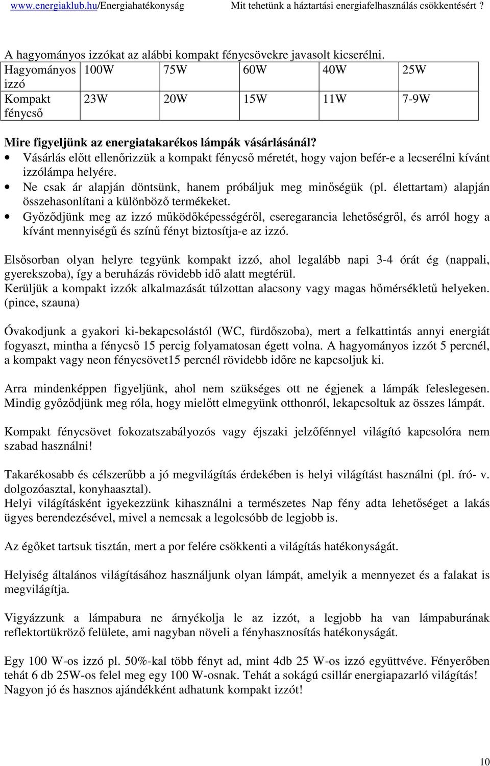 Vásárlás eltt ellenrizzük a kompakt fénycs méretét, hogy vajon befér-e a lecserélni kívánt izzólámpa helyére. Ne csak ár alapján döntsünk, hanem próbáljuk meg minségük (pl.