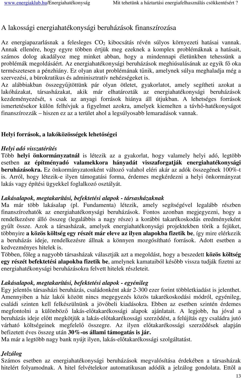 Az energiahatékonysági beruházások meghiúsulásának az egyik f oka természetesen a pénzhiány.