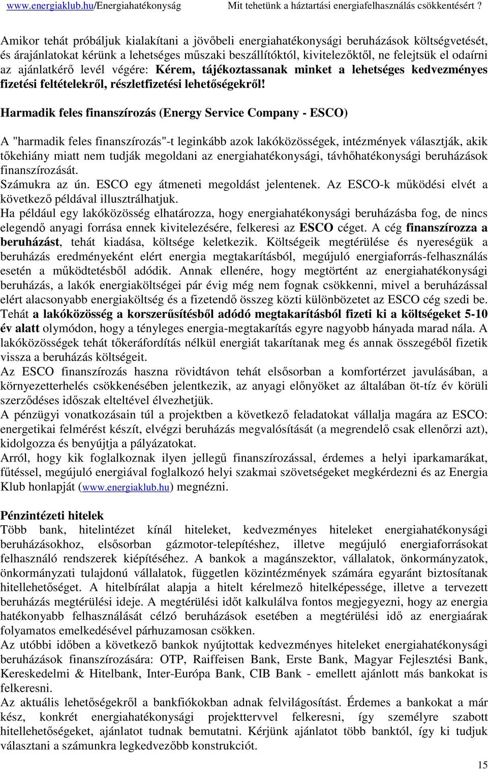 Harmadik feles finanszírozás (Energy Service Company - ESCO) A "harmadik feles finanszírozás"-t leginkább azok lakóközösségek, intézmények választják, akik tkehiány miatt nem tudják megoldani az