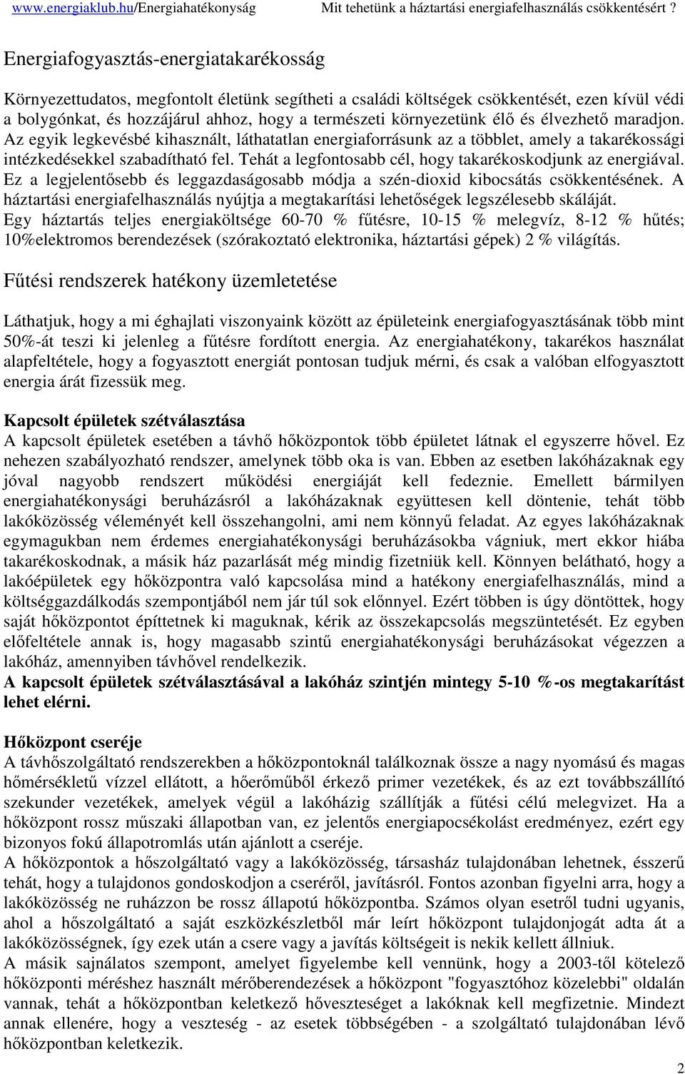 Tehát a legfontosabb cél, hogy takarékoskodjunk az energiával. Ez a legjelentsebb és leggazdaságosabb módja a szén-dioxid kibocsátás csökkentésének.