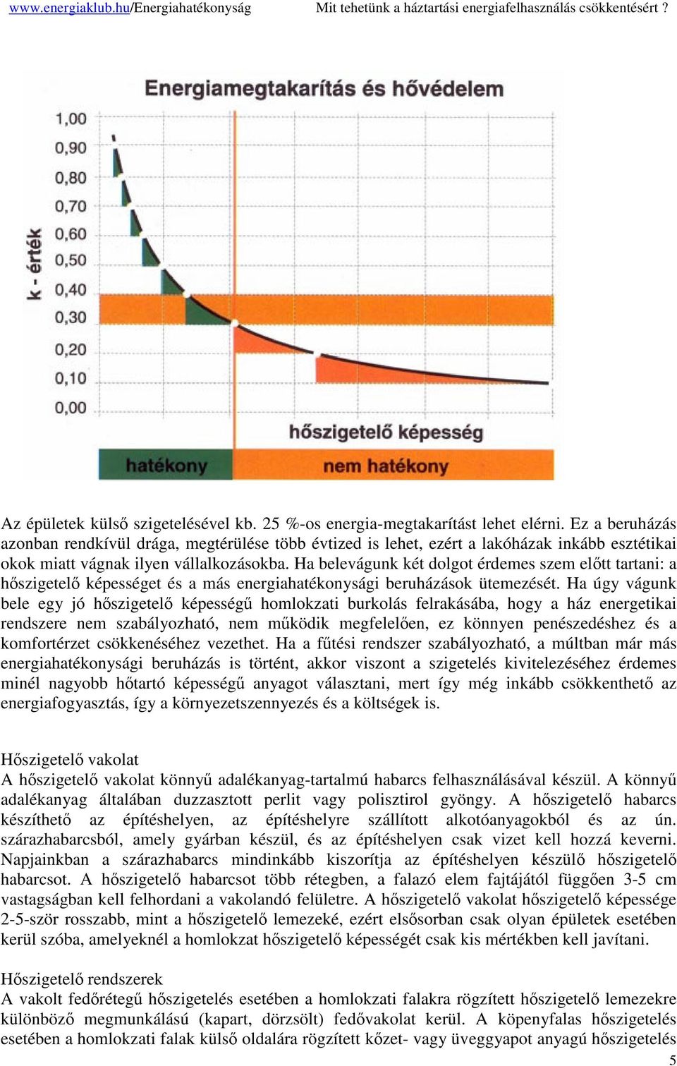 Ha belevágunk két dolgot érdemes szem eltt tartani: a hszigetel képességet és a más energiahatékonysági beruházások ütemezését.