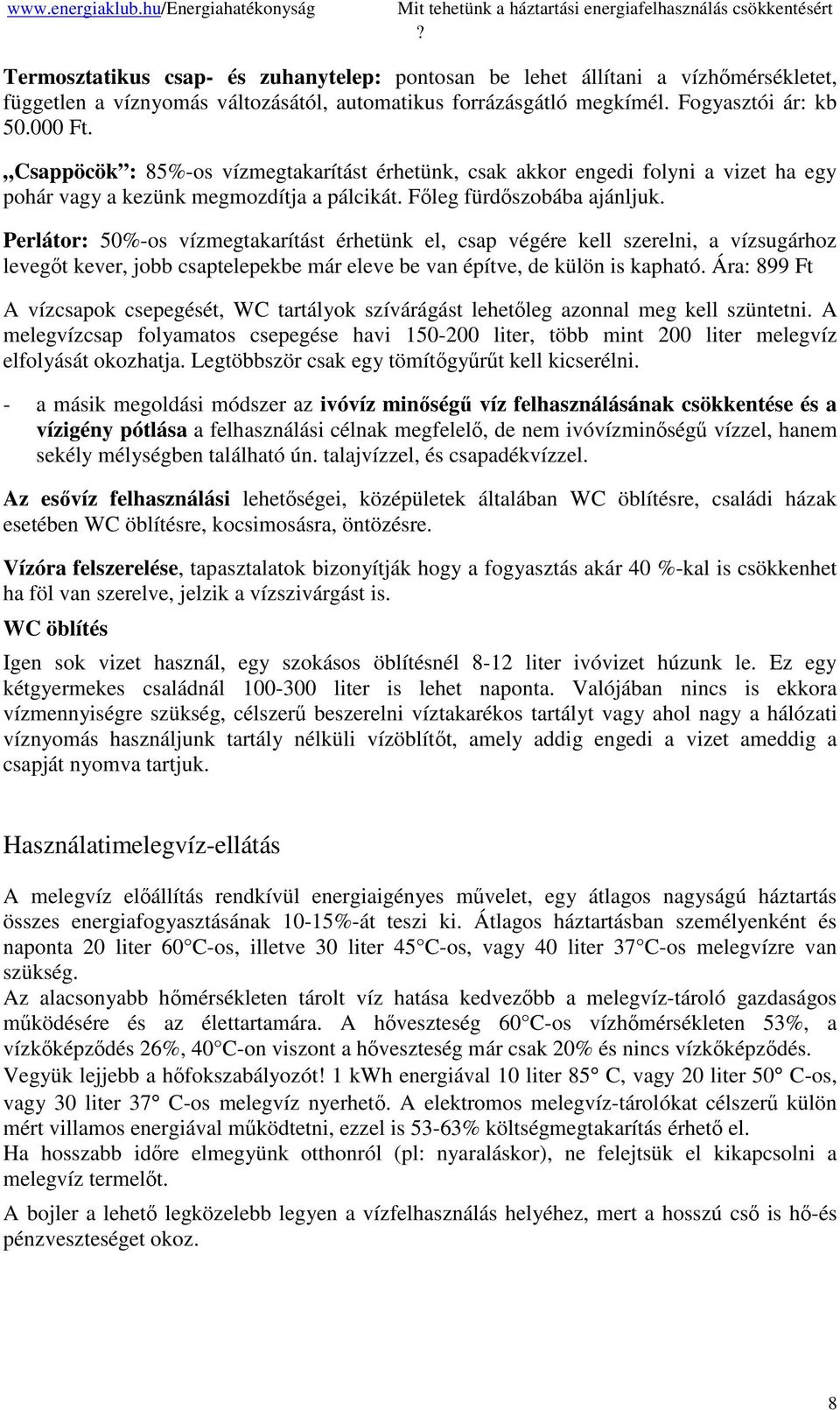 Csappöcök : 85%-os vízmegtakarítást érhetünk, csak akkor engedi folyni a vizet ha egy pohár vagy a kezünk megmozdítja a pálcikát. Fleg fürdszobába ajánljuk.