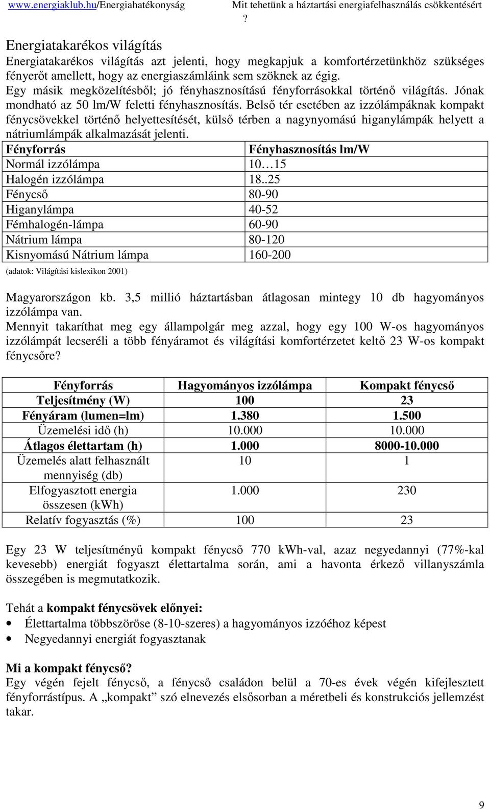 Egy másik megközelítésbl; jó fényhasznosítású fényforrásokkal történ világítás. Jónak mondható az 50 lm/w feletti fényhasznosítás.