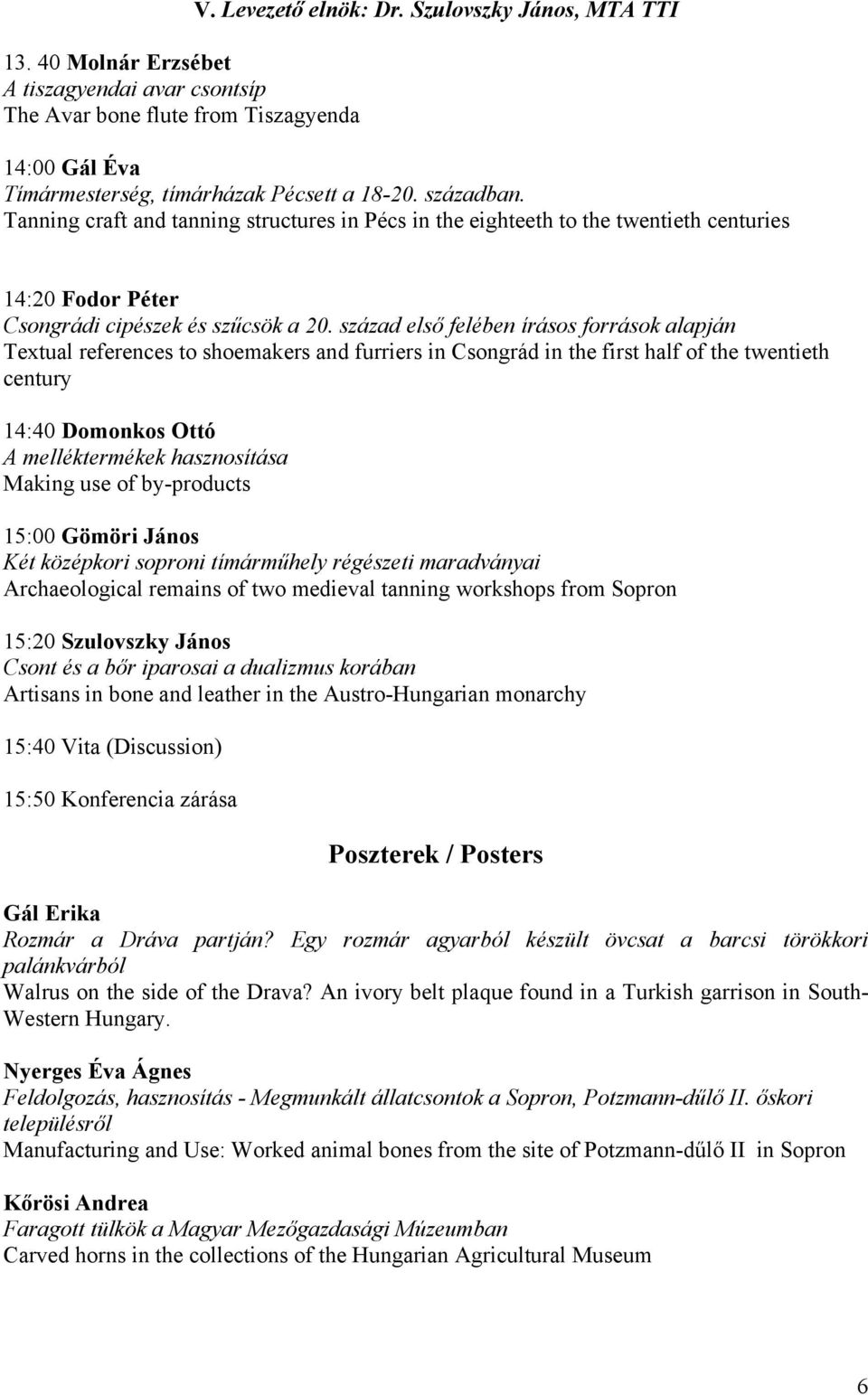 század első felében írásos források alapján Textual references to shoemakers and furriers in Csongrád in the first half of the twentieth century 14:40 Domonkos Ottó A melléktermékek hasznosítása