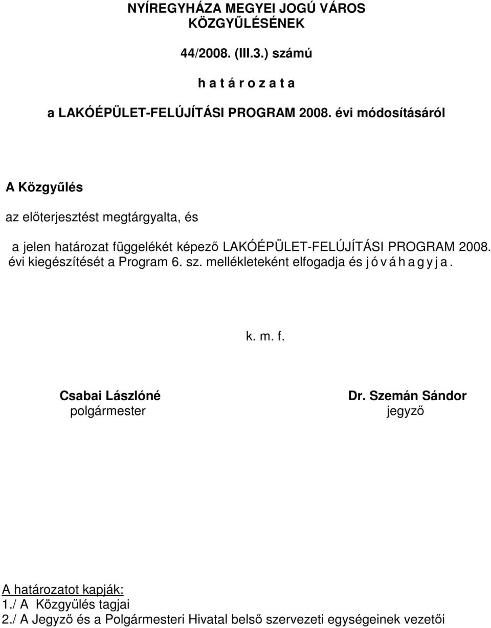 2008. évi kiegészítését a Program 6. sz. mellékleteként elfogadja és j ó v á h a g y j a. k. m. f. Csabai Lászlóné polgármester Dr.