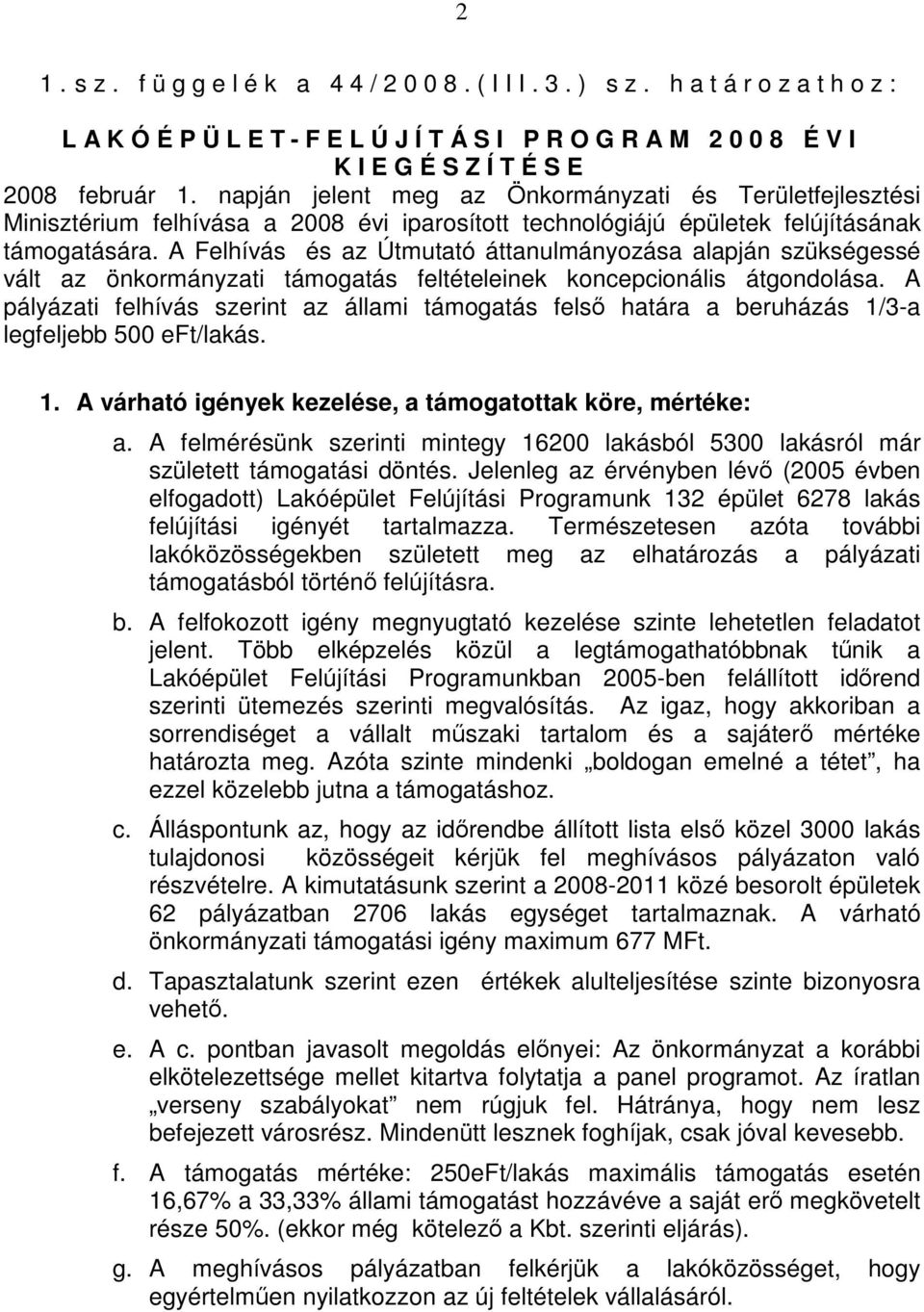 A Felhívás és az Útmutató áttanulmányozása alapján szükségessé vált az önkormányzati támogatás feltételeinek koncepcionális átgondolása.