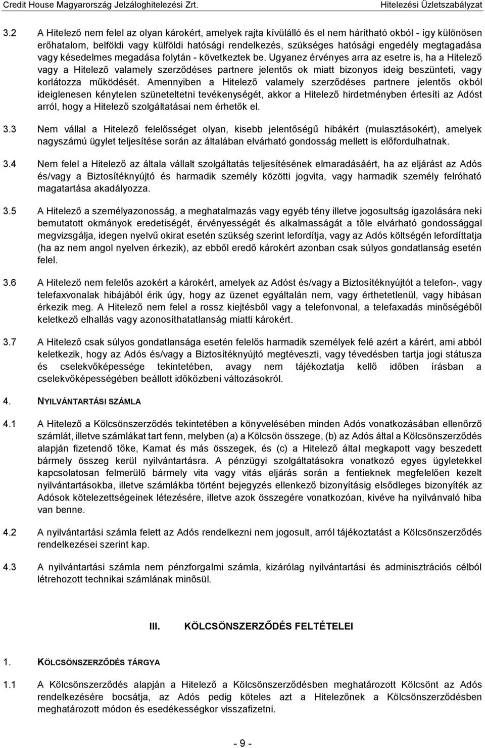 Ugyanez érvényes arra az esetre is, ha a Hitelező vagy a Hitelező valamely szerződéses partnere jelentős ok miatt bizonyos ideig beszünteti, vagy korlátozza működését.