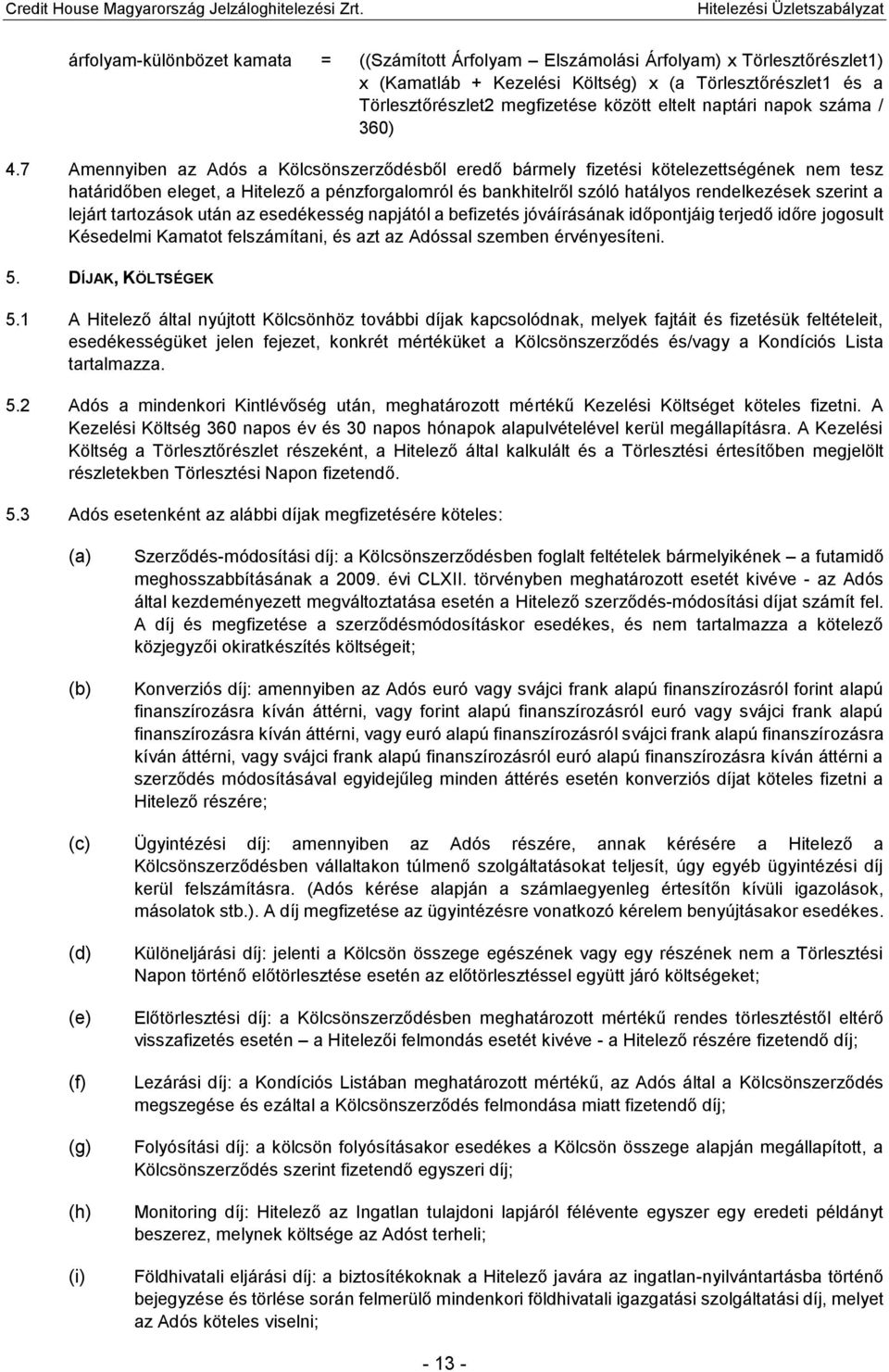 7 Amennyiben az Adós a Kölcsönszerződésből eredő bármely fizetési kötelezettségének nem tesz határidőben eleget, a Hitelező a pénzforgalomról és bankhitelről szóló hatályos rendelkezések szerint a