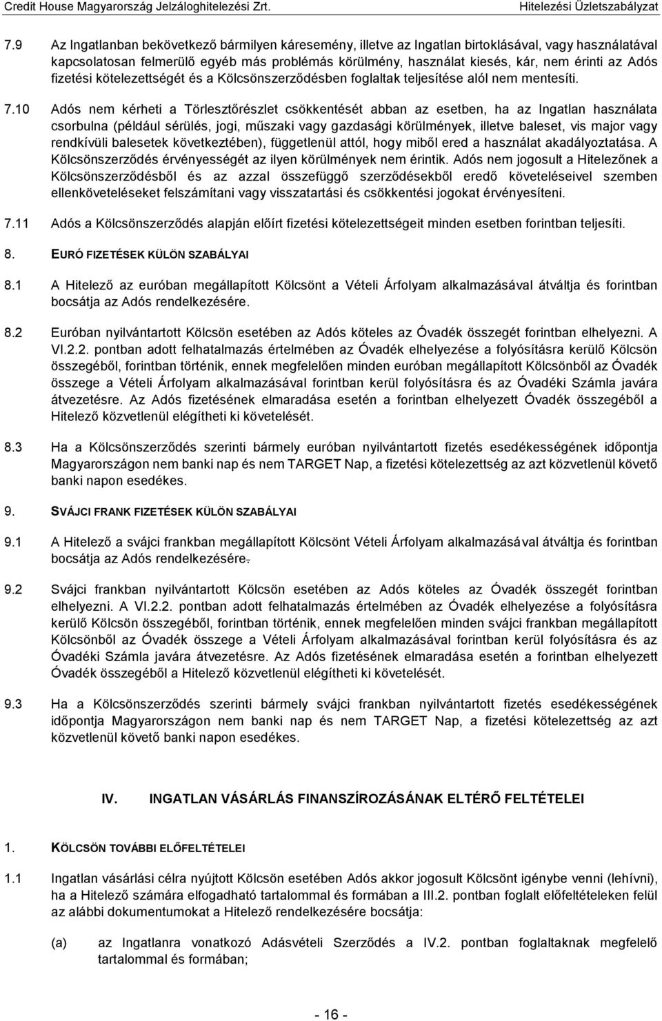 10 Adós nem kérheti a Törlesztőrészlet csökkentését abban az esetben, ha az Ingatlan használata csorbulna (például sérülés, jogi, műszaki vagy gazdasági körülmények, illetve baleset, vis major vagy