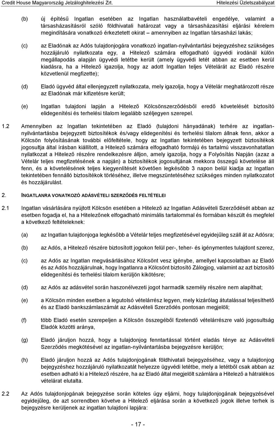 Hitelező számára elfogadható ügyvédi irodánál külön megállapodás alapján ügyvédi letétbe került (amely ügyvédi letét abban az esetben kerül kiadásra, ha a Hitelező igazolja, hogy az adott Ingatlan