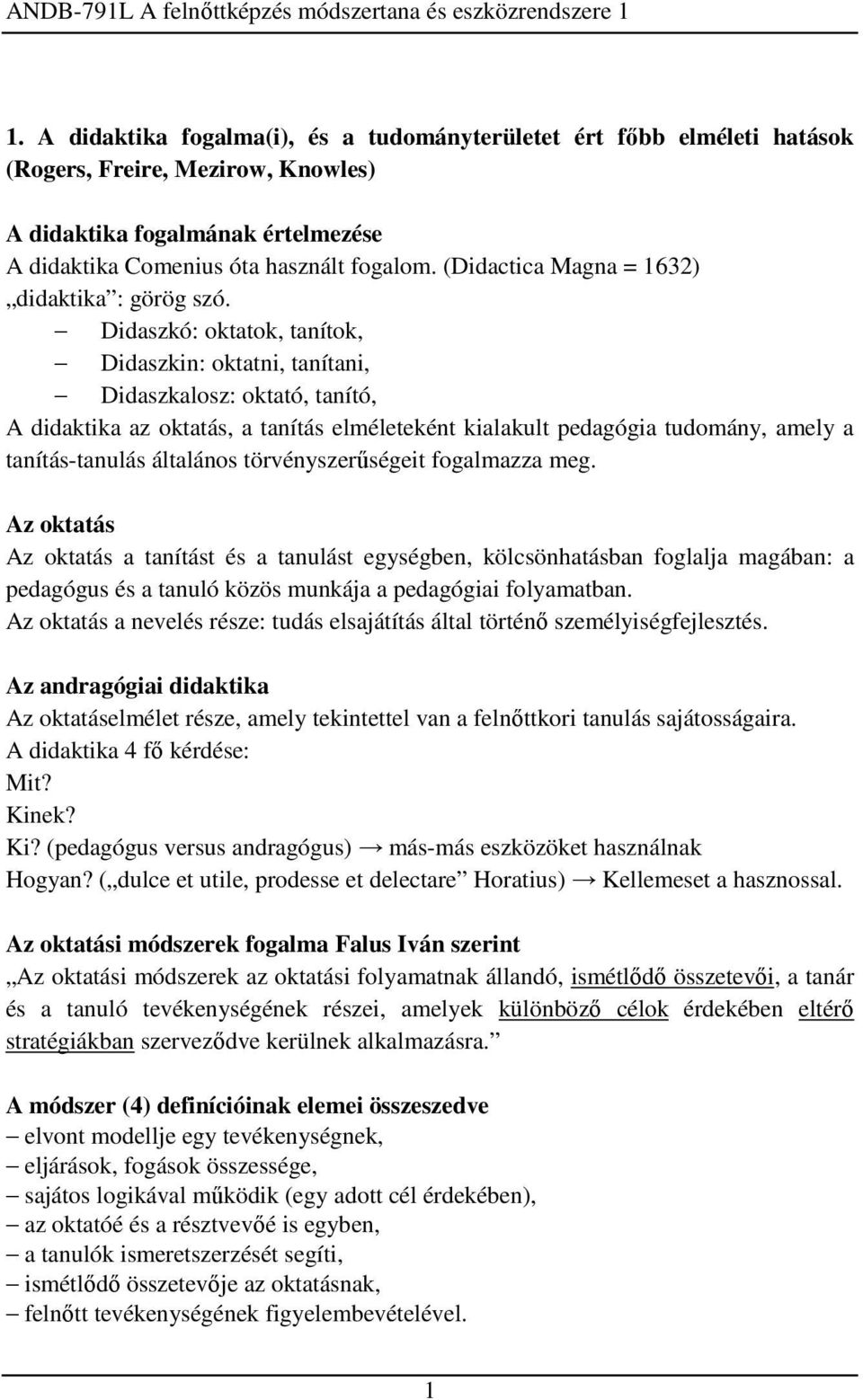 Didaszkó: oktatok, tanítok, Didaszkin: oktatni, tanítani, Didaszkalosz: oktató, tanító, A didaktika az oktatás, a tanítás elméleteként kialakult pedagógia tudomány, amely a tanítás-tanulás általános