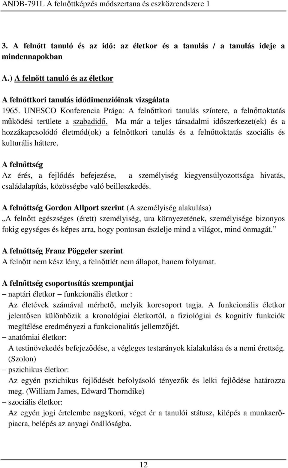 Ma már a teljes társadalmi időszerkezet(ek) és a hozzákapcsolódó életmód(ok) a felnőttkori tanulás és a felnőttoktatás szociális és kulturális háttere.