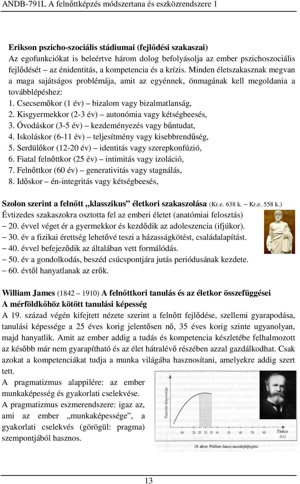 Kisgyermekkor (2-3 év) autonómia vagy kétségbeesés, 3. Óvodáskor (3-5 év) kezdeményezés vagy bűntudat, 4. Iskoláskor (6-11 év) teljesítmény vagy kisebbrendűség, 5.