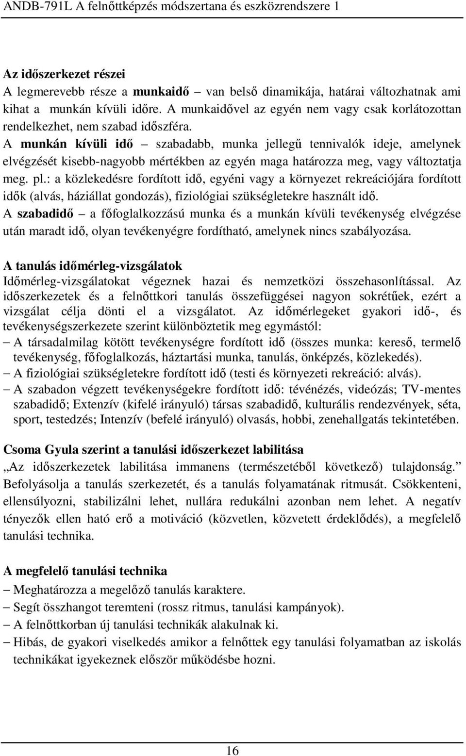 A munkán kívüli idő szabadabb, munka jellegű tennivalók ideje, amelynek elvégzését kisebb-nagyobb mértékben az egyén maga határozza meg, vagy változtatja meg. pl.