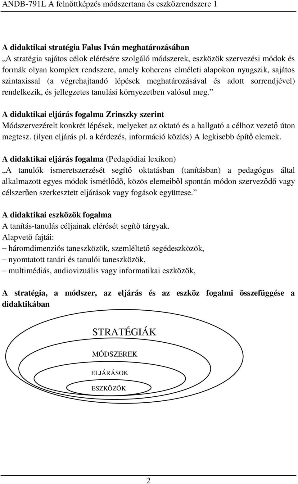 A didaktikai eljárás fogalma Zrinszky szerint Módszervezérelt konkrét lépések, melyeket az oktató és a hallgató a célhoz vezető úton megtesz. (ilyen eljárás pl.