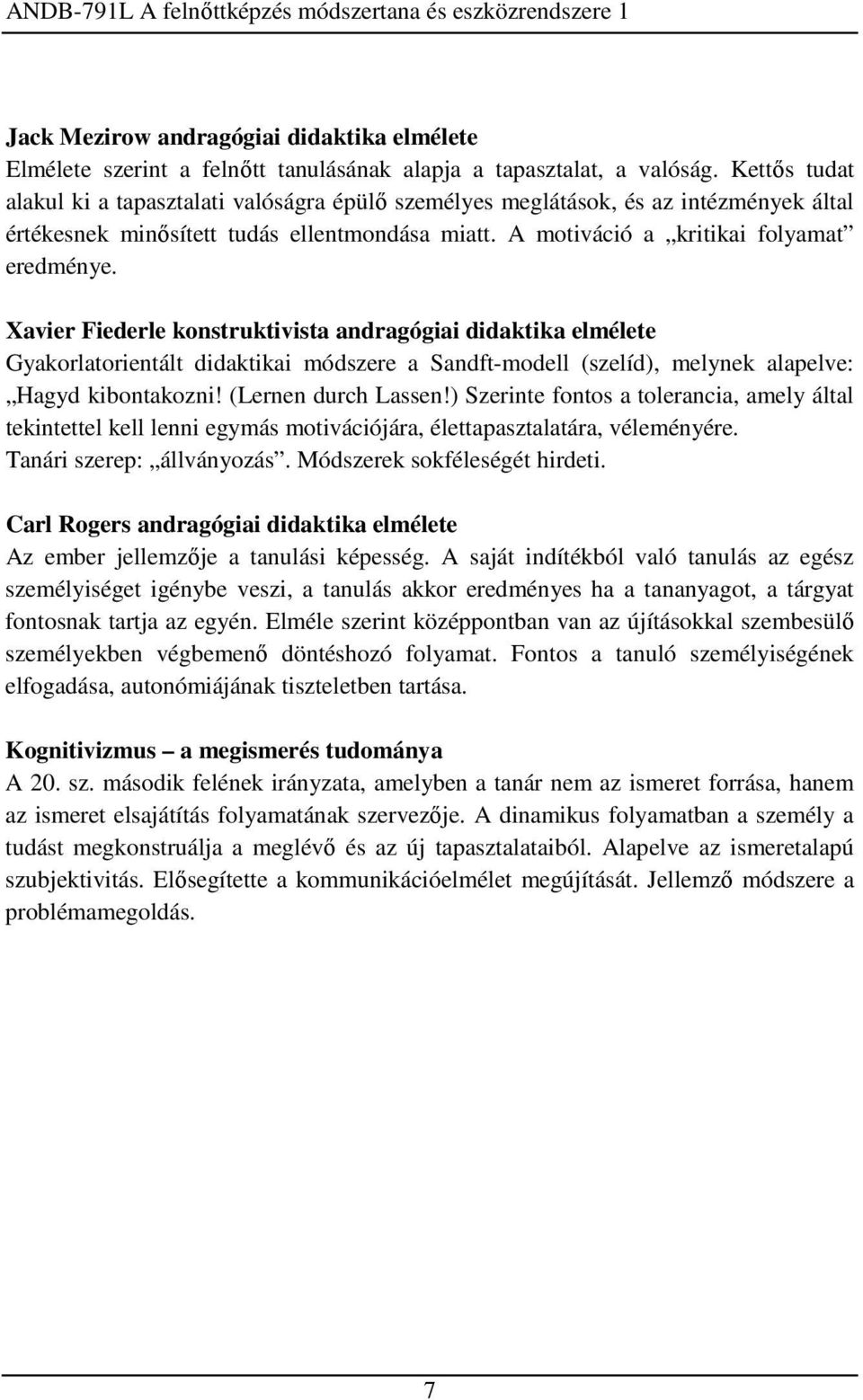 Xavier Fiederle konstruktivista andragógiai didaktika elmélete Gyakorlatorientált didaktikai módszere a Sandft-modell (szelíd), melynek alapelve: Hagyd kibontakozni! (Lernen durch Lassen!