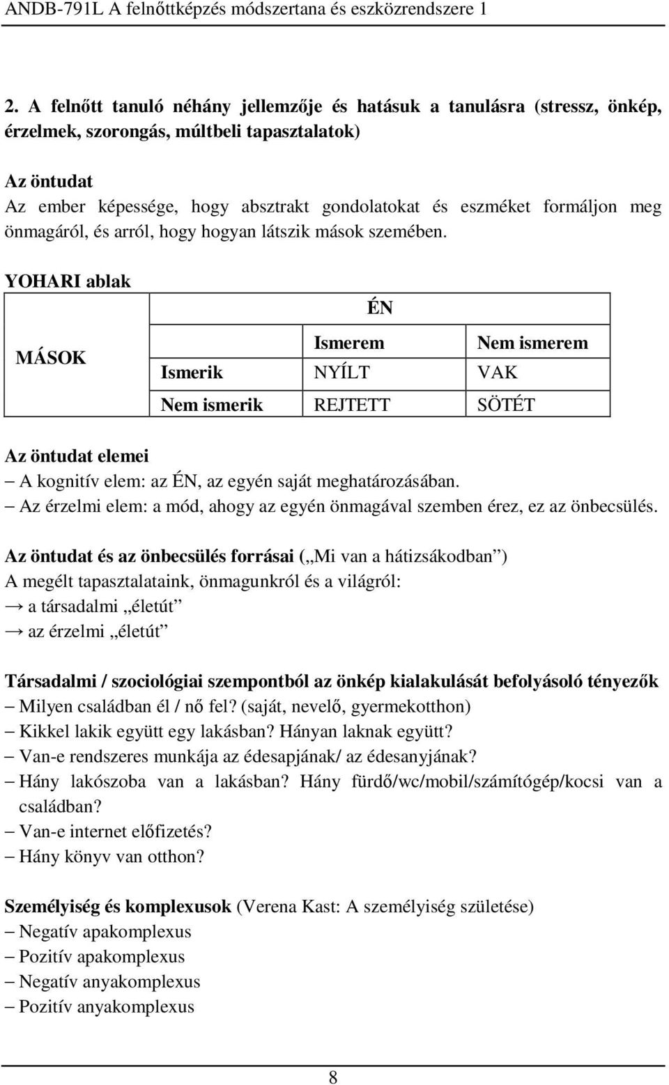 YOHARI ablak MÁSOK ÉN Ismerem Nem ismerem Ismerik NYÍLT VAK Nem ismerik REJTETT SÖTÉT Az öntudat elemei A kognitív elem: az ÉN, az egyén saját meghatározásában.