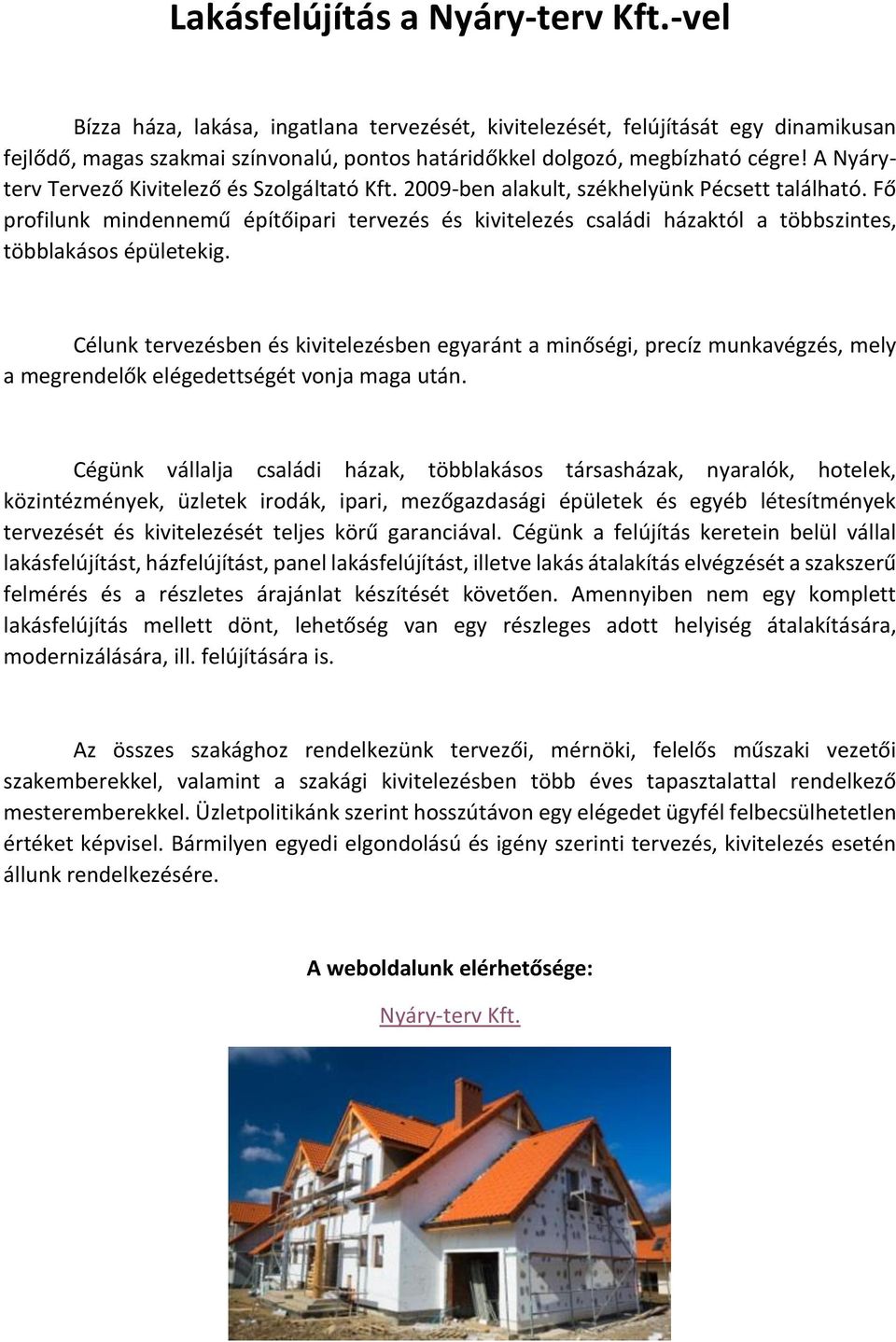 A Nyáryterv Tervező Kivitelező és Szolgáltató Kft. 2009-ben alakult, székhelyünk Pécsett található.