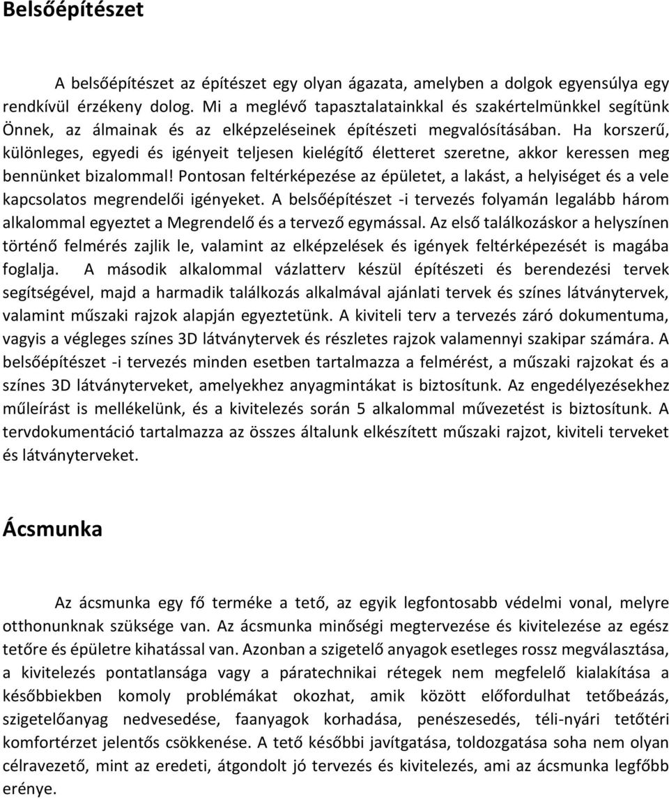 Ha korszerű, különleges, egyedi és igényeit teljesen kielégítő életteret szeretne, akkor keressen meg bennünket bizalommal!