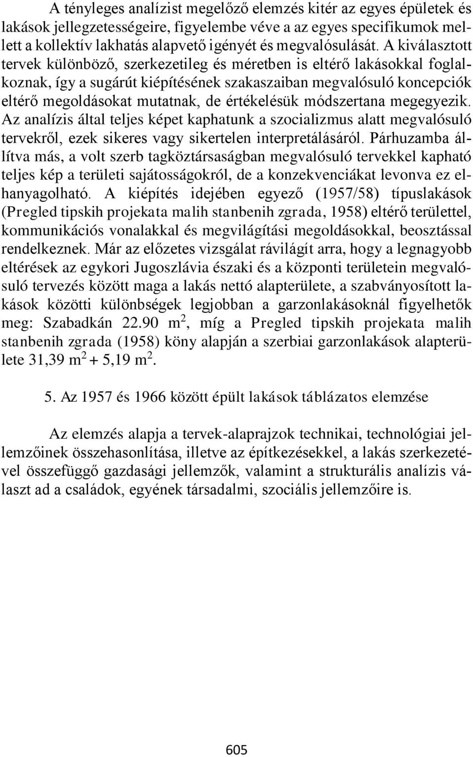 értékelésük módszertana megegyezik. Az analízis által teljes képet kaphatunk a szocializmus alatt megvalósuló tervekről, ezek sikeres vagy sikertelen interpretálásáról.