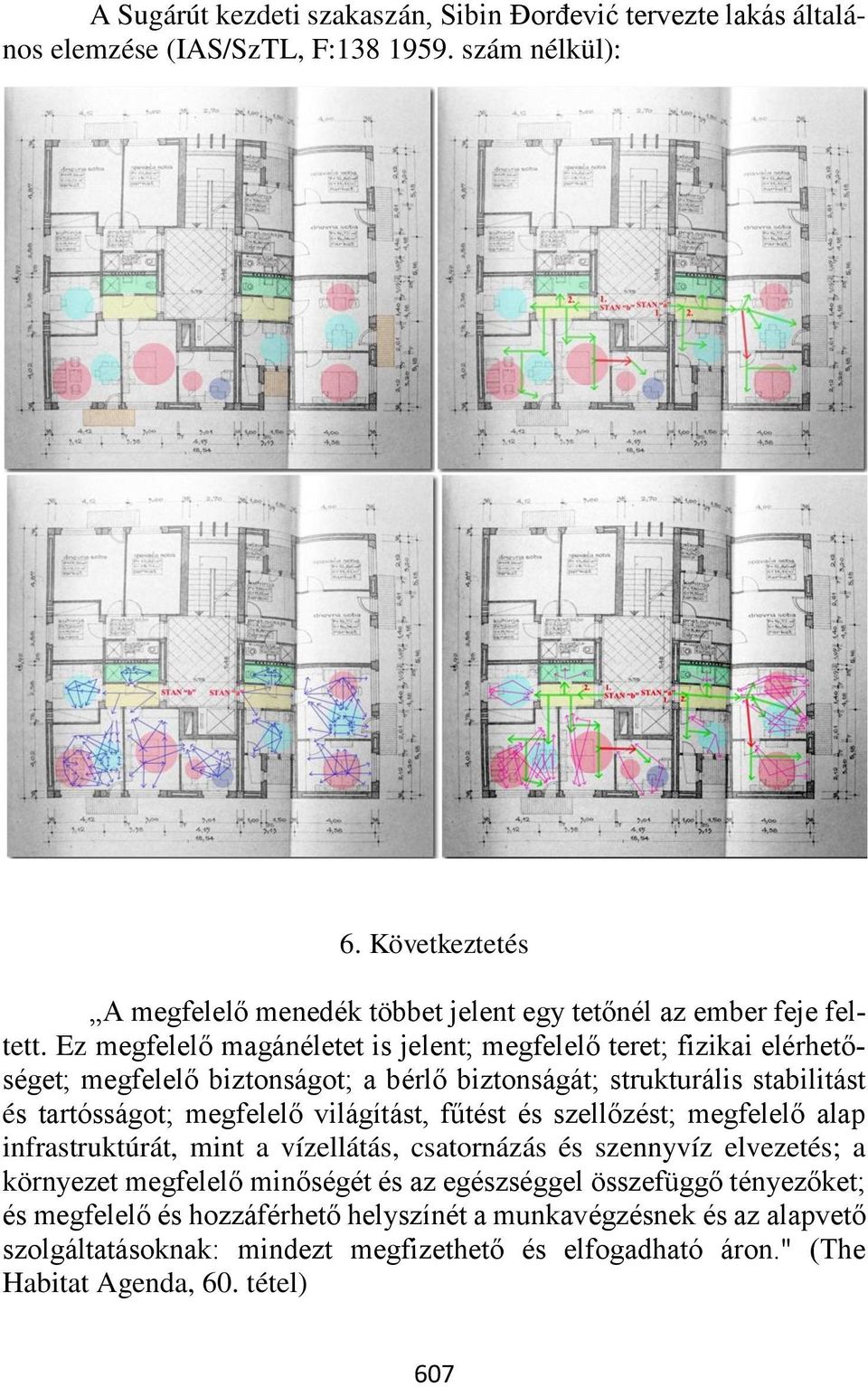 Ez megfelelő magánéletet is jelent; megfelelő teret; fizikai elérhetőséget; megfelelő biztonságot; a bérlő biztonságát; strukturális stabilitást és tartósságot; megfelelő világítást,