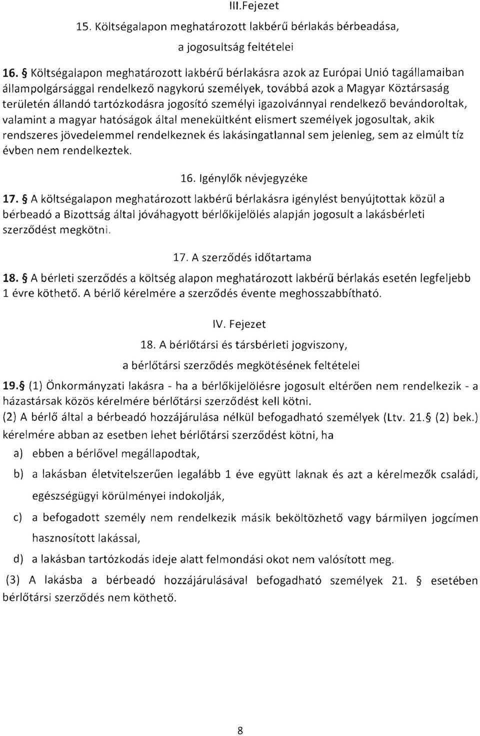 jogosito szemelyi igazolvannyal rendelkez6 bevandoroltak, valamint a magyar hatosagok altai menekultkent elismert szemelyek jogosultak, akik rendszeres jovedelemmel rendelkeznek es lakasingatlannal