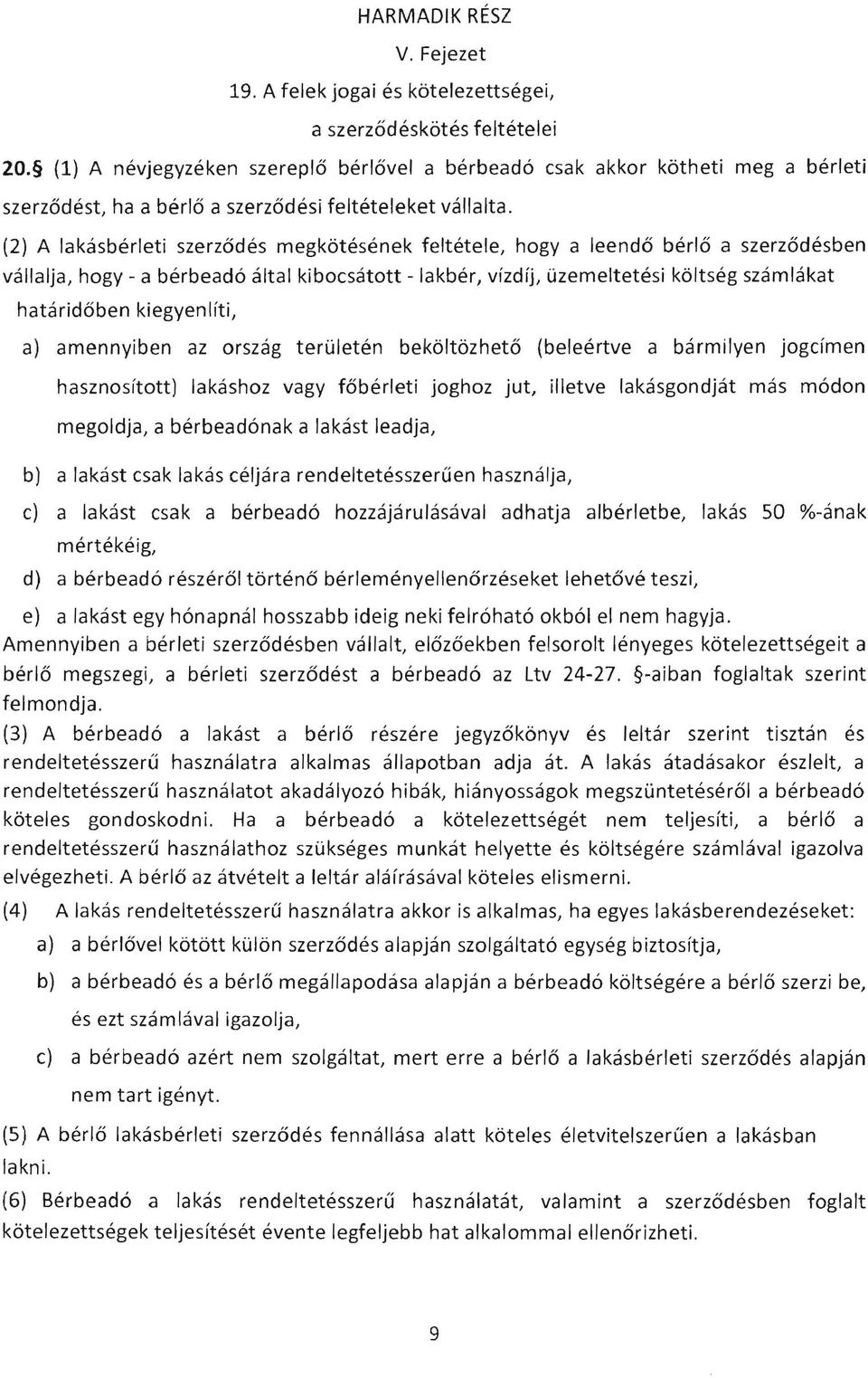 (2) A lakasberleti szerz6des megk6tesenek feltetele, hogy a leend6 berl6 a szerz6desben vallalja, hogy - a berbeado altai kibocsatott -Iakber, vfzdlj, uzemeltetesi k61tseg szamlakat hatarid6ben