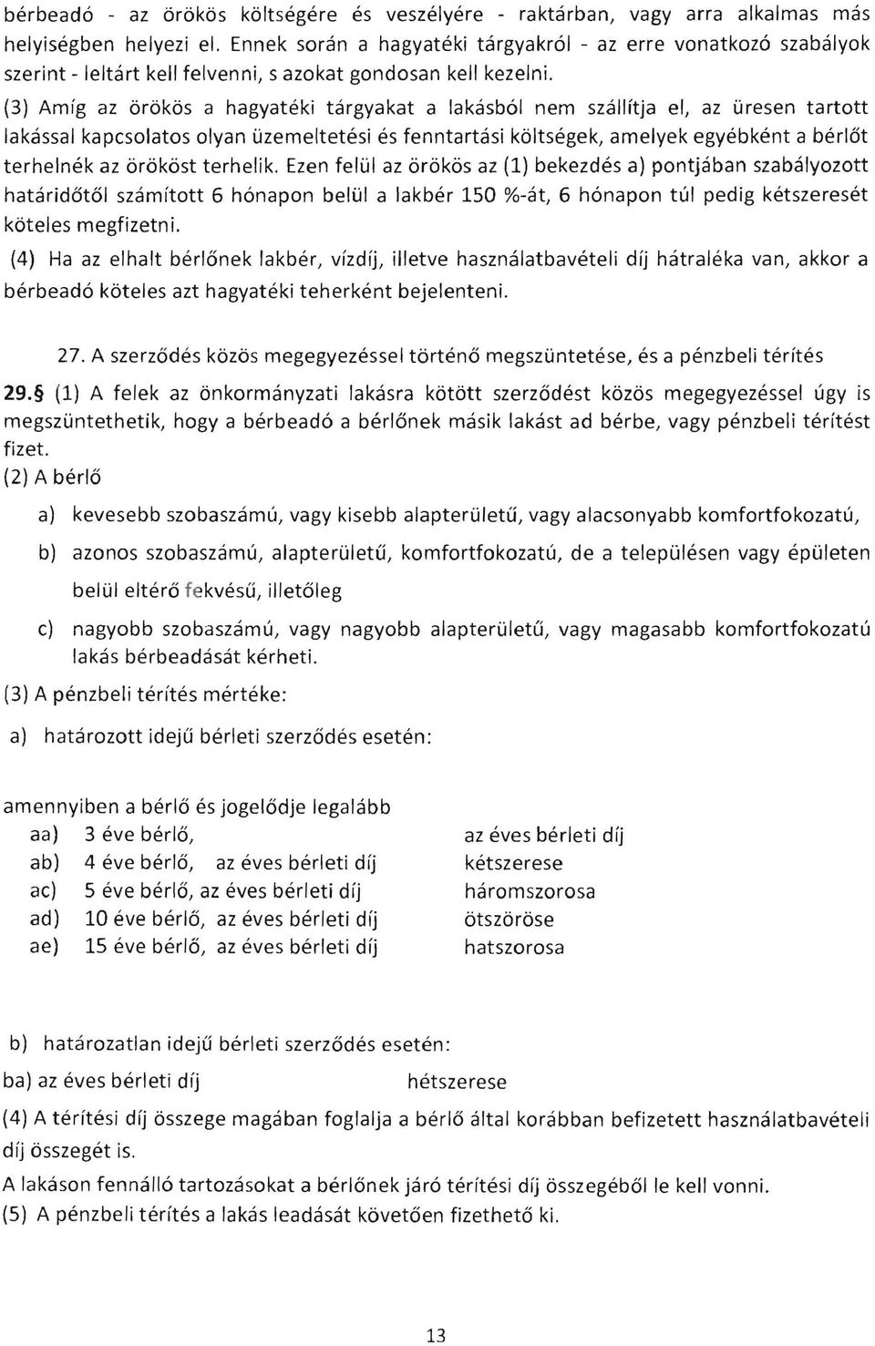 (3) Amfg az orokos a hagyateki targyakat a lakasb61 nem szallftja el, az uresen tartott lakassal kapcsolatos olyan uzemeltetesi es fenntartasi koltsegek, amelyek egyebkent a berlot terhelnek az