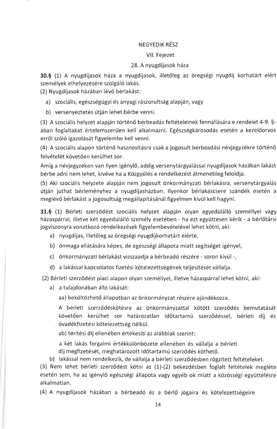 (3) A szocialis helyzet alapjan torteno berbeadas felteteleinek fennallasara e rendelet 4-9. aban foglaltakat ertelemszeruen kell alkalmazni.