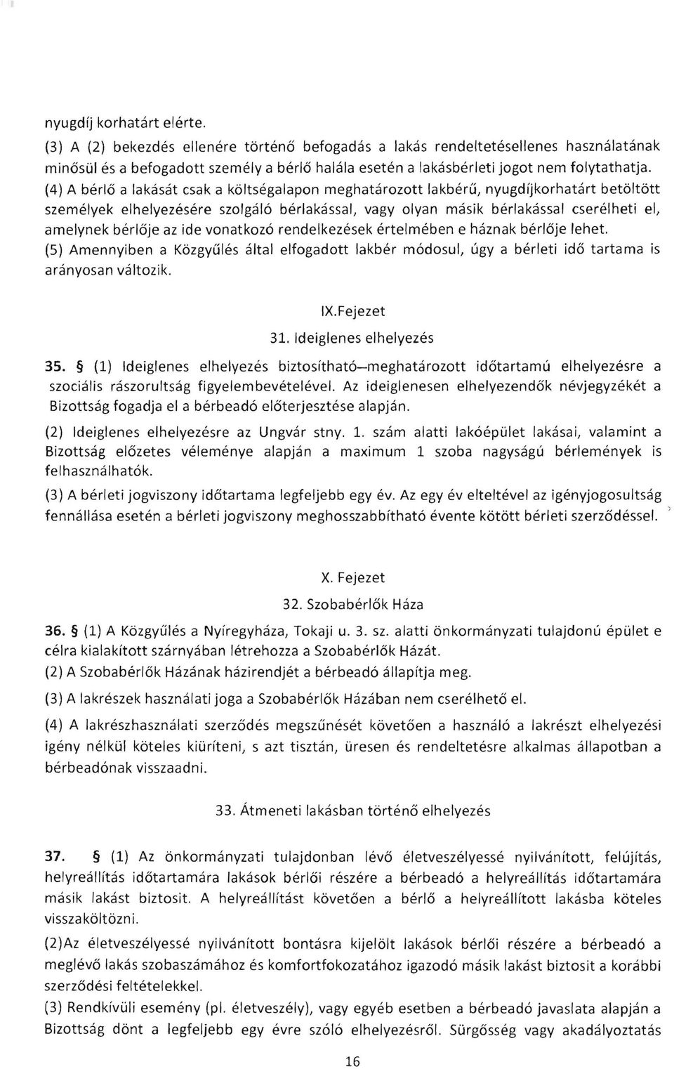 (4) A berl6 a lakasat csak a kbltsegalapon meghatarozott lakberu, nyugdijkorhatart betbltbtt szemelyek elhelyezesere szolgal6 berlakassal, vagy olyan masik berlakassal cserelheti el, amelynek berl6je