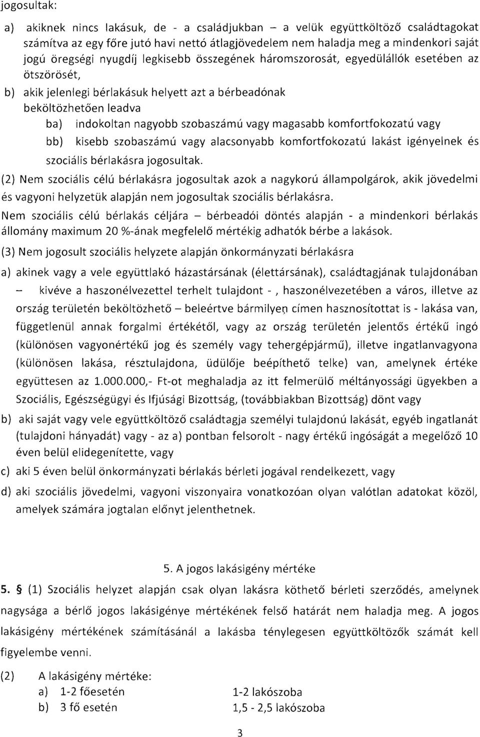 magasabb komfortfokozatu vagy bb) kisebb szobaszamu vagy alacsonyabb komfortfokozatu lakast igenyelnek es szocialis berlakasra jogosultak.