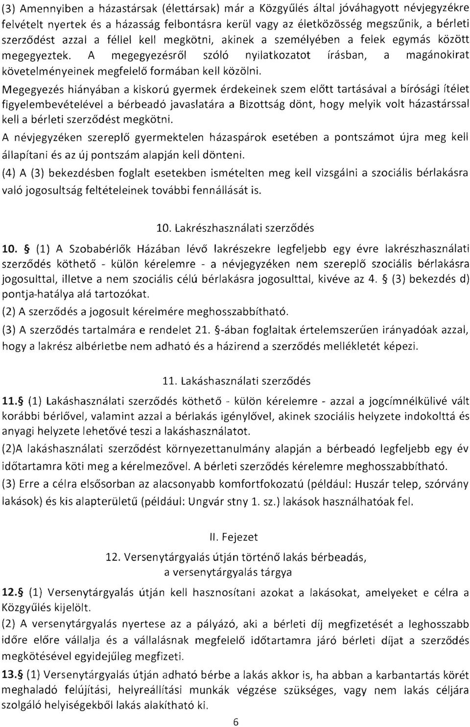 Megegyezes hianyaban a kiskoru gyermek erdekeinek szem el6tt tartasaval a birosagi itelet figyelembevetelevel a berbeado javaslatara a Bizottsag d~nt, hogy melyik volt hazastarssal kell a berleti