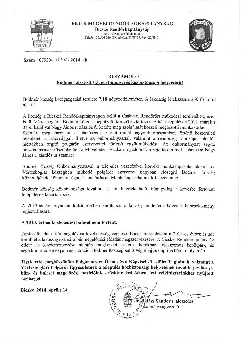 A kozseg a Bicskei Rend6rkapitanysagon beltil a Csakvari Rend6r6rs mi.ikodesi terliletehez, ezen belli! Vertesboglar- Bodmer korzeti megbizotti korzethez tartozik. A ket teleptilesen 2012.