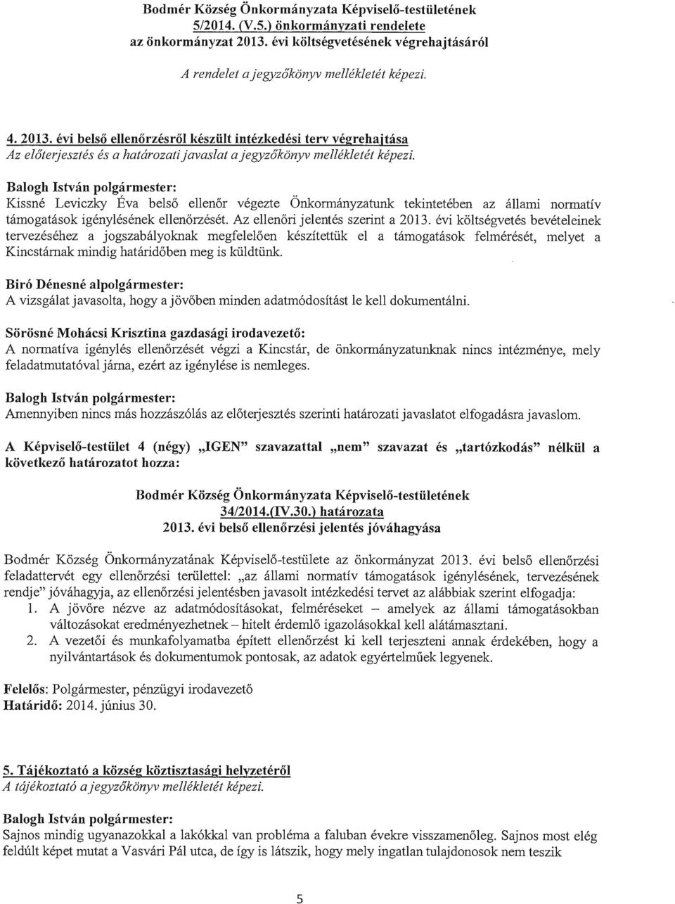 Balogh Istvan polgarmester: Kissne Leviezky Eva belso ellenor vegezte Onkormanyzatunk tekinteteben az allami normativ tamogatasok igenylesenek ellenorzeset. Az ellenori jelentes szerint a 2013.