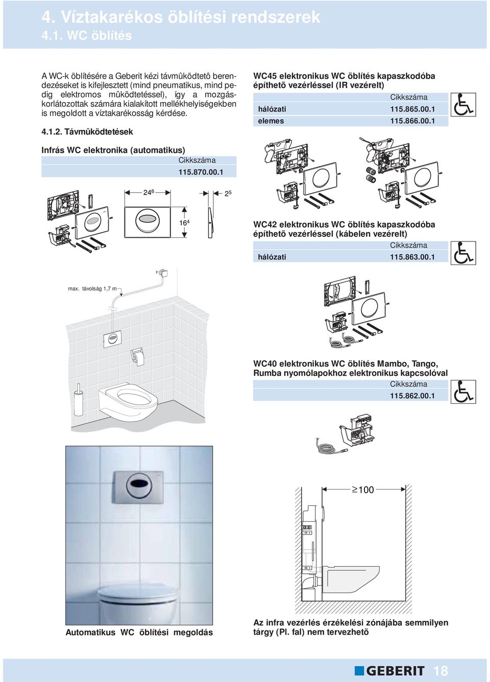 mellékhelyiségekben is megoldott a víztakarékosság kérdése. 4.1.2. Távmûködtetések WC45 elektronikus WC öblítés kapaszkodóba építhetõ vezérléssel (IR vezérelt) hálózati 115.865..1 elemes 115.866.