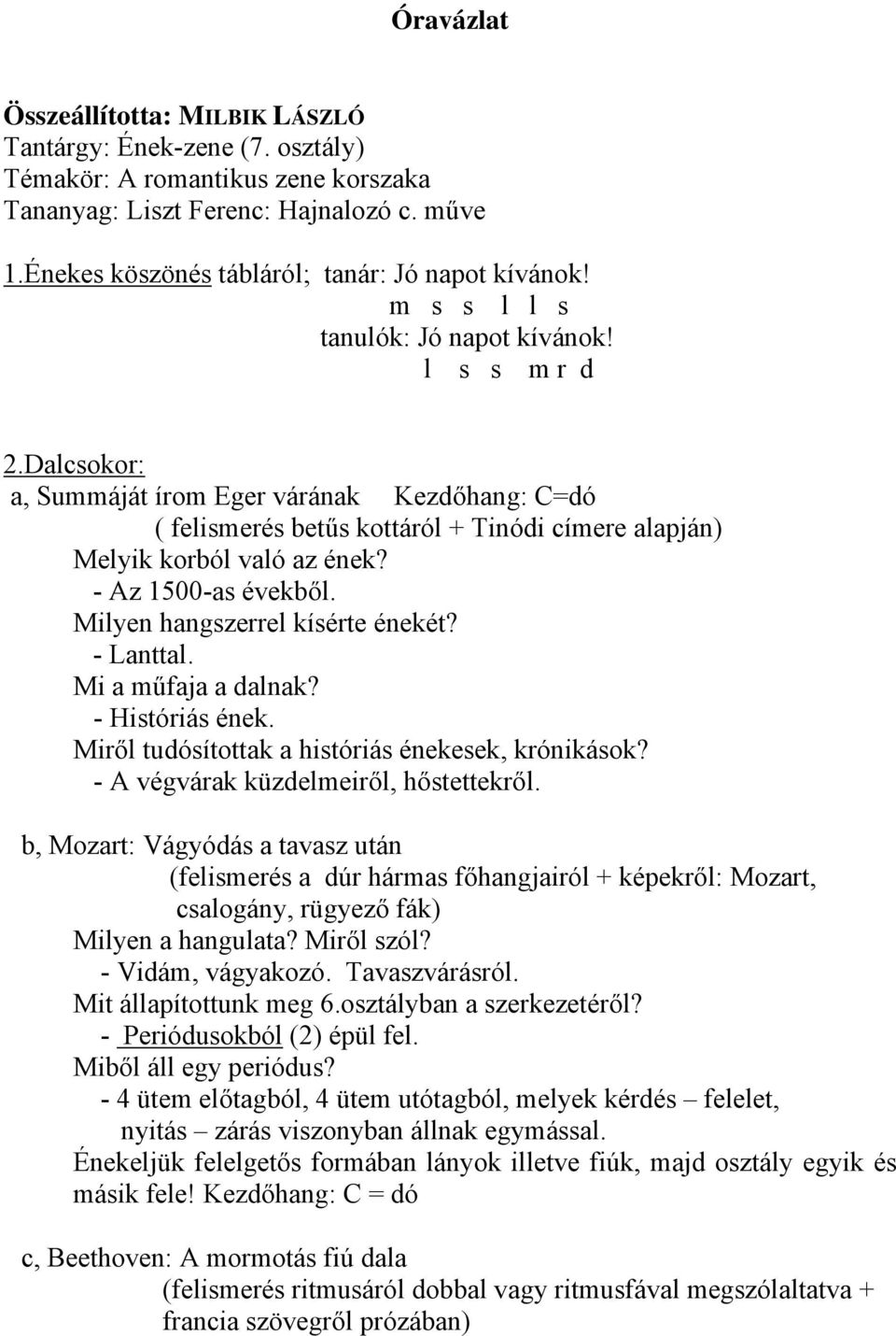 Dalcsokor: a, Summáját írom Eger várának Kezdőhang: C=dó ( felismerés betűs kottáról + Tinódi címere alapján) Melyik korból való az ének? - Az 1500-as évekből. Milyen hangszerrel kísérte énekét?