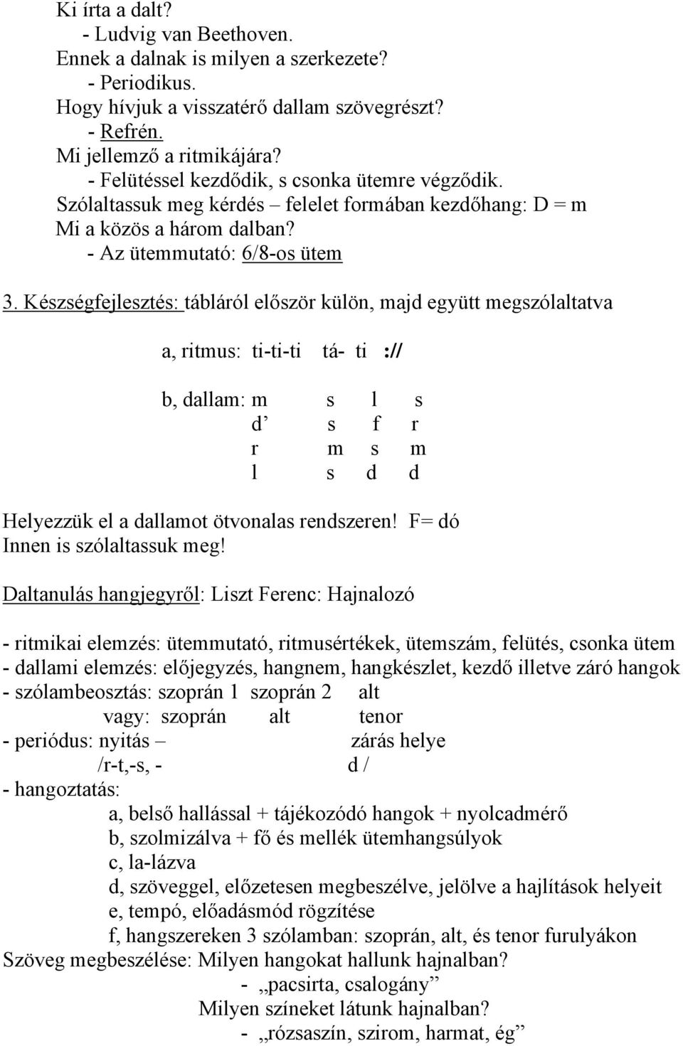 Készségfejlesztés: tábláról először külön, majd együtt megszólaltatva a, ritmus: ti-ti-ti tá- ti :// b, dallam: m s l s d s f r r m s m l s d d Helyezzük el a dallamot ötvonalas rendszeren!