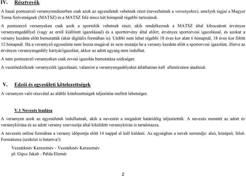 A pontszerző versenyeken csak azok a sportolók vehetnek részt, akik rendelkeznek a MATSZ által kibocsátott érvényes versenyengedéllyel (vagy az erről kiállított igazolással) és a sporttörvény által