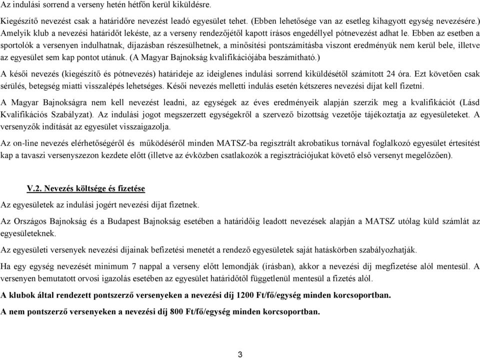 Ebben az esetben a sportolók a versenyen indulhatnak, díjazásban részesülhetnek, a minősítési pontszámításba viszont eredményük nem kerül bele, illetve az egyesület sem kap pontot utánuk.