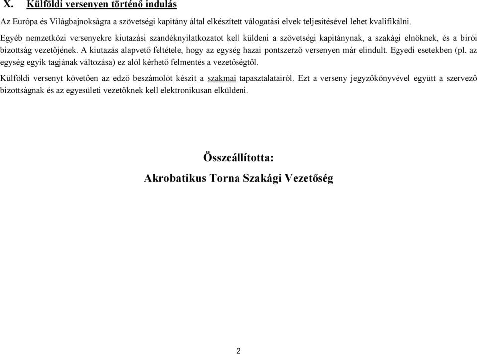 A kiutazás alapvető feltétele, hogy az egység hazai pontszerző versenyen már elindult. Egyedi esetekben (pl. az egység egyik tagjának változása) ez alól kérhető felmentés a vezetőségtől.