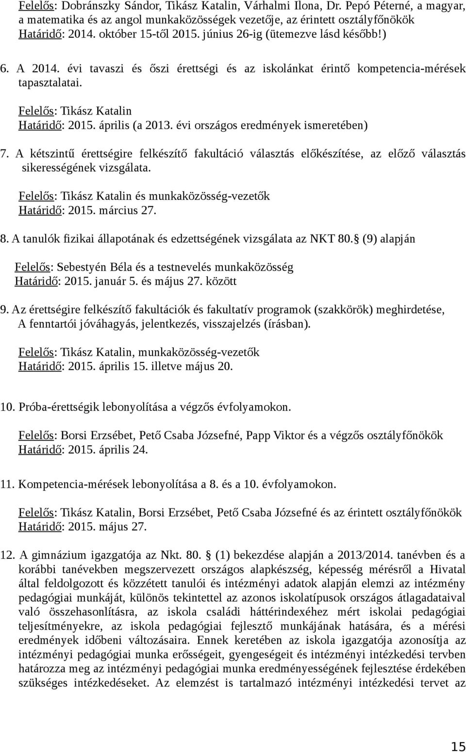 április (a 2013. évi országos eredmények ismeretében) 7. A kétszintű érettségire felkészítő fakultáció választás előkészítése, az előző választás sikerességének vizsgálata.