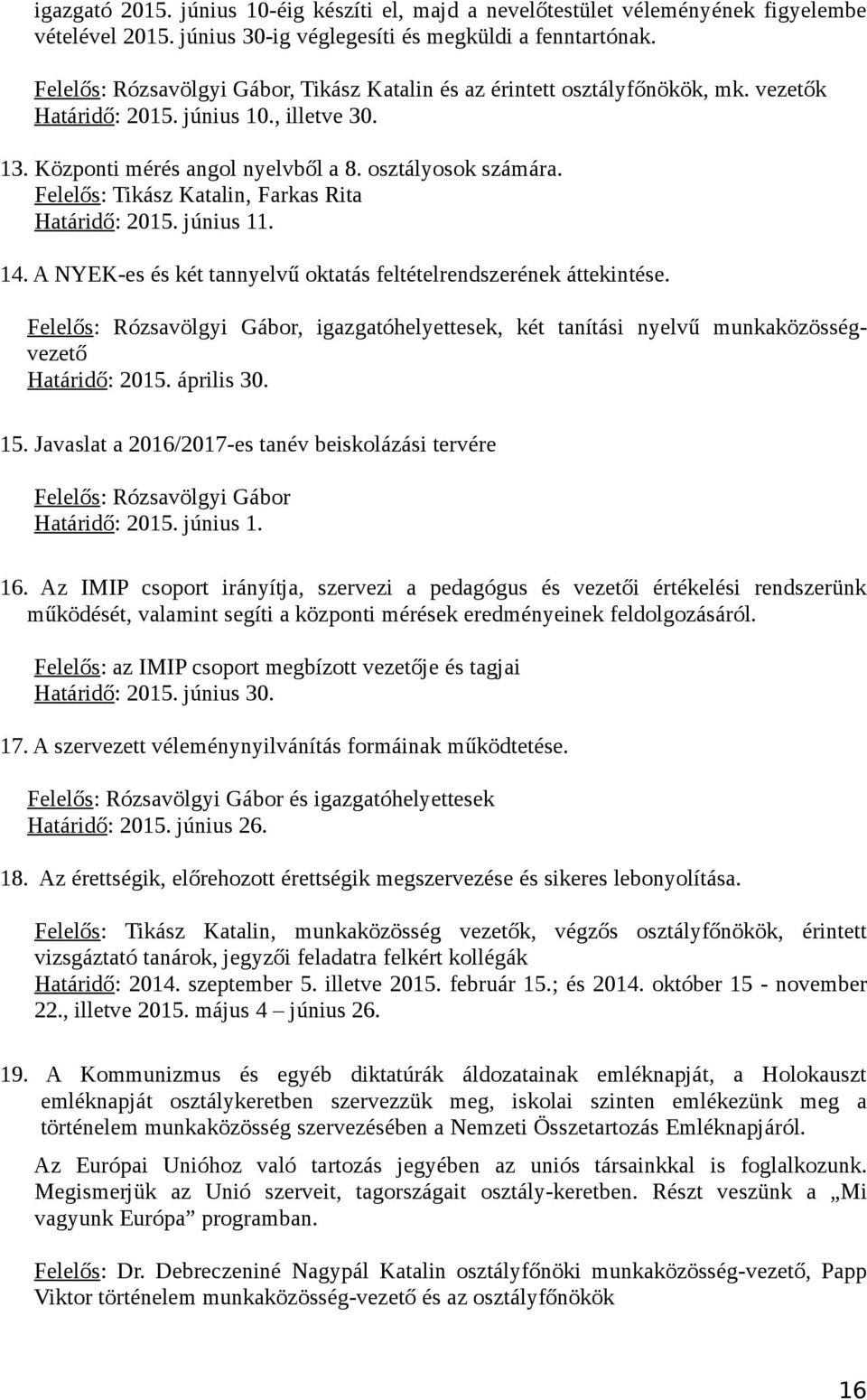 Felelős: Tikász Katalin, Farkas Rita Határidő: 2015. június 11. 14. A NYEK-es és két tannyelvű oktatás feltételrendszerének áttekintése.