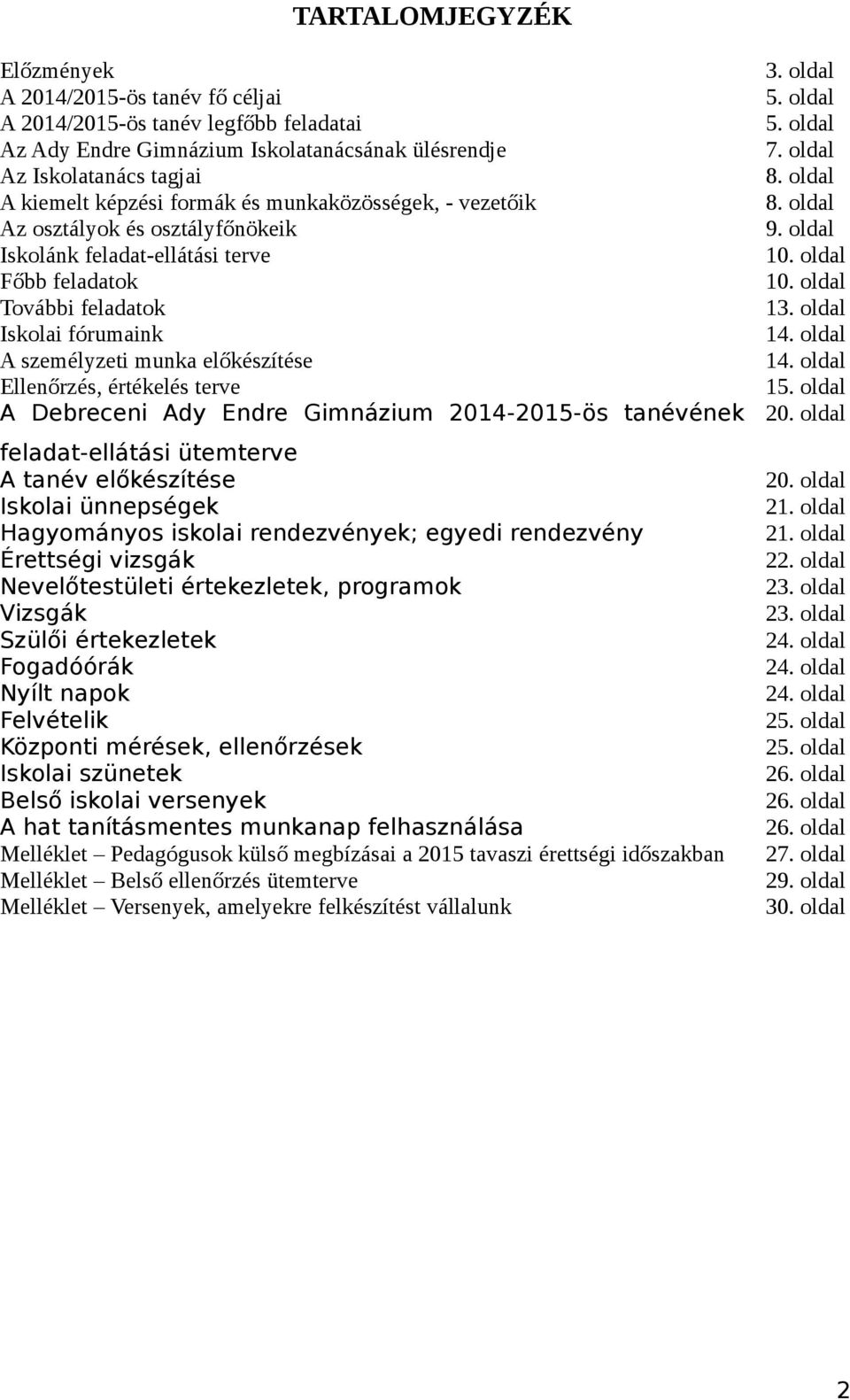 terve A Debreceni Ady Endre Gimnázium 2014-2015-ös tanévének feladat-ellátási ütemterve A tanév előkészítése Iskolai ünnepségek Hagyományos iskolai rendezvények; egyedi rendezvény Érettségi vizsgák