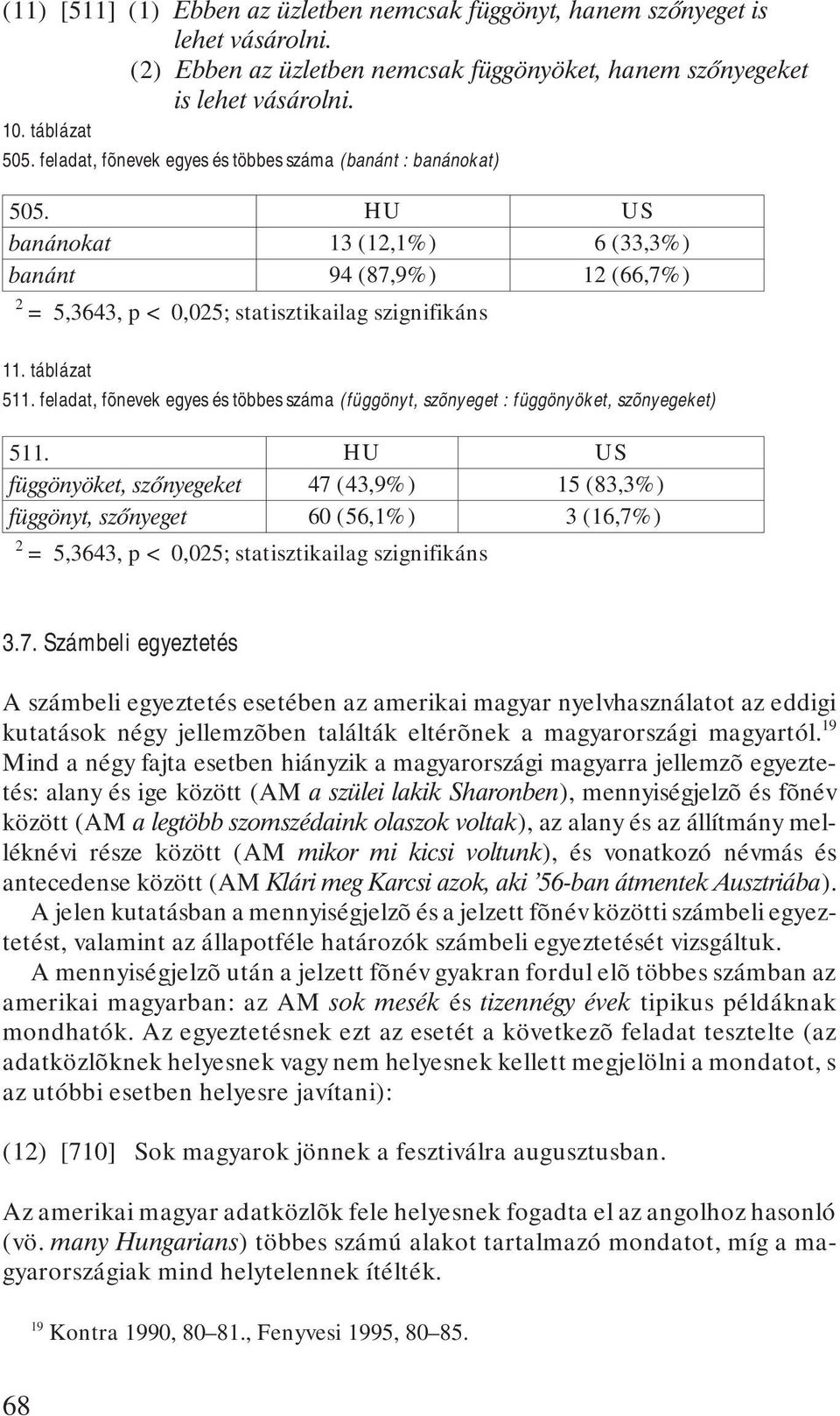 feladat, fõnevek egyes és többes száma (függönyt, szõnyeget : függönyöket, szõnyegeket) 511.