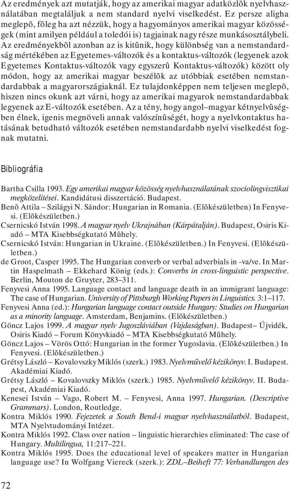 Az eredményekbõl azonban az is kitûnik, hogy különbség van a nemstandardság mértékében az Egyetemes-változók és a kontaktus-változók (legyenek azok Egyetemes Kontaktus-változók vagy egyszerû