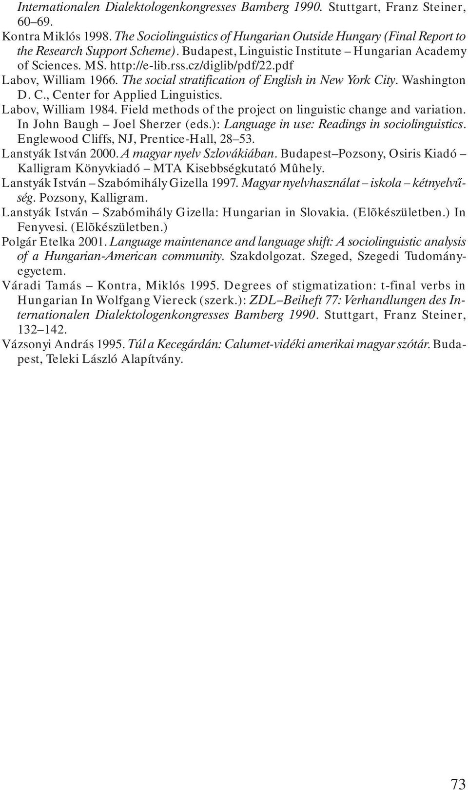 pdf Labov, William 1966. The social stratification of English in New York City. Washington D. C., Center for Applied Linguistics. Labov, William 1984.