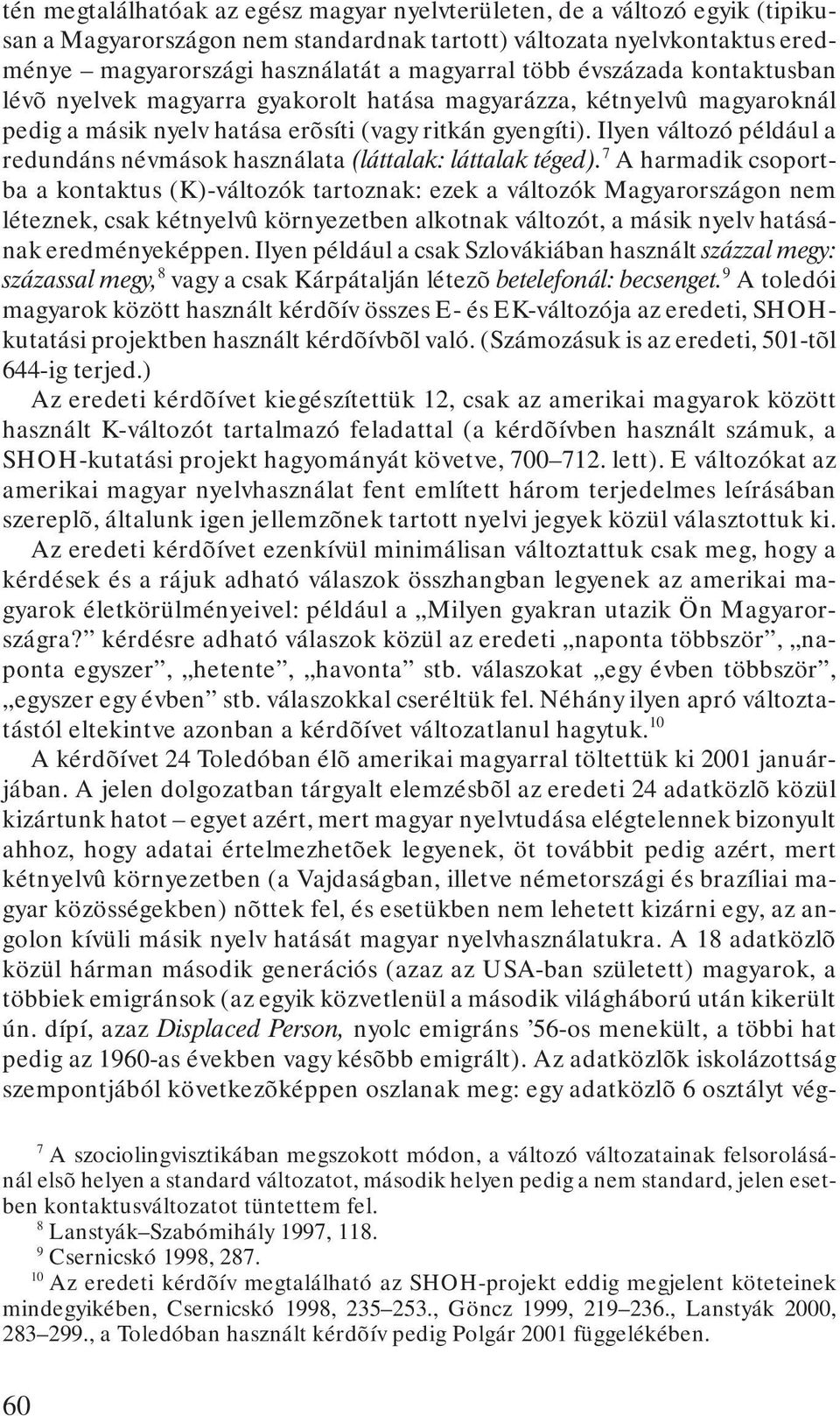 Ilyen változó például a redundáns névmások használata (láttalak: láttalak téged).